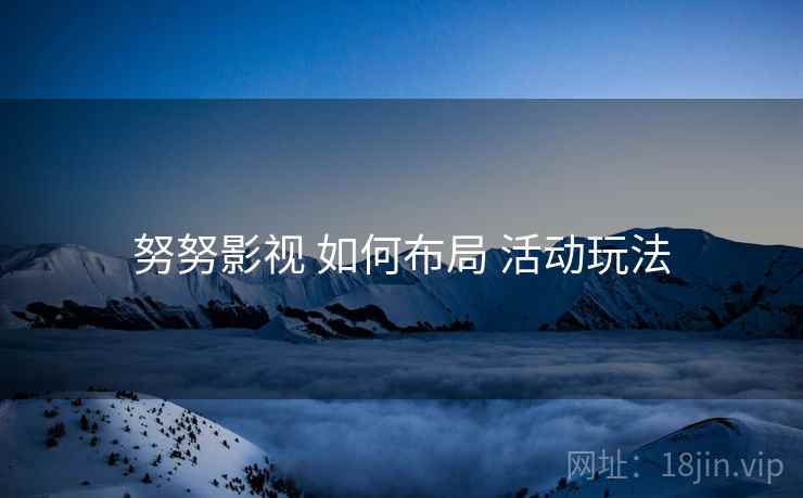 努努影视 如何布局 活动玩法