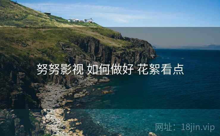 努努影视 如何做好 花絮看点